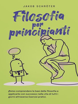cover image of Filosofia per principianti Come comprendere le basi della filosofia e applicarle con successo nella vita di tutti i giorni attraverso Esercizi pratici.